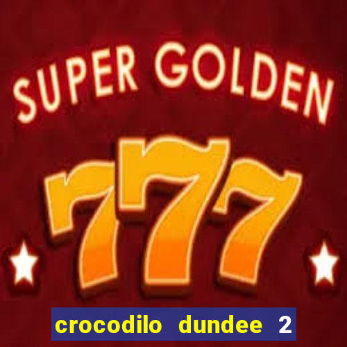 crocodilo dundee 2 filme completo dublado